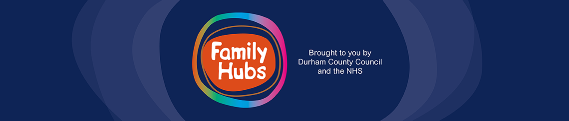 Family Hubs brought to you by Durham County Council and the NHS